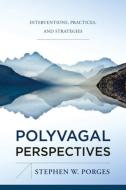 Polyvagal Perspectives: Interventions, Practices, and Strategies di Stephen W. Porges edito da W W NORTON & CO
