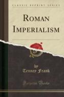Roman Imperialism (classic Reprint) di Tenney Frank edito da Forgotten Books