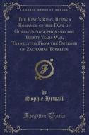 The King's Ring, Being A Romance Of The Days Of Gustavus Adolphus And The Thirty Years War, Translated From The Swedish Of Zacharias Topelius (classic di Sophie Hrwall edito da Forgotten Books