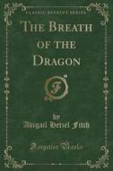 The Breath Of The Dragon (classic Reprint) di Abigail Hetzel Fitch edito da Forgotten Books