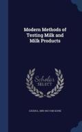 Modern Methods Of Testing Milk And Milk Products di Lucius L 1859-1931 Van Slyke edito da Sagwan Press