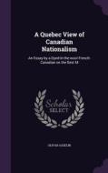 A Quebec View Of Canadian Nationalism di Olivar Asselin edito da Palala Press