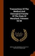 Transactions Of The Medical And Chirurgical Faculty Of The State Of Maryland, Volumes 94-98 edito da Arkose Press