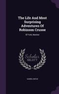 The Life And Most Surprising Adventures Of Robinson Crusoe di Daniel Defoe edito da Palala Press