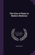 The Uses Of Water In Modern Medicine di Simon Baruch edito da Palala Press