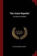 The Junior Republic: Its History and Ideals di William Reuben George edito da CHIZINE PUBN