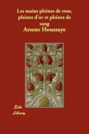 Les Mains Pleines de Rose, Pleines D'Or Et Pleines de Sang di Arsene Houssaye edito da Echo Library