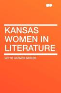 Kansas Women in Literature di Nettie Garmer Barker edito da HardPress Publishing