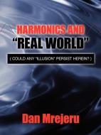 Harmonics and "Real World": Could Any "Illusion" Persist Herein? di Dan Mrejeru edito da AUTHORHOUSE