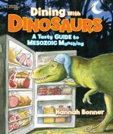 Dining with Dinosaurs: A Tasty Guide to Mesozoic Munching di Hannah Bonner edito da NATL GEOGRAPHIC SOC