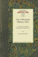 Life of Benjamin Silliman, M.D. Vol. 1: Late Professor of Chemistry, Mineralogy, and Geology in Yale College Chiefly fro di Park Fisher George Park Fisher, George Fisher edito da APPLEWOOD