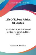 Life Of Robert Fairfax Of Steeton: Vice- di CLEMENTS R. MARKHAM edito da Kessinger Publishing