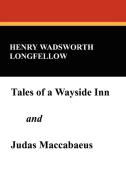 Tales of a Wayside Inn and Judas Maccabaeus di Henry Wadsworth Longfellow edito da Wildside Press