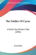 The Fiddler of Carne: A North Sea Winter's Tale (1896) di Ernest Rhys edito da Kessinger Publishing