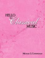Hello to Classical Music di Michael G. Cunningham edito da AUTHORHOUSE