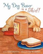 My Dog Bauer Is a Thief di Cate Sprague edito da Booksurge Publishing