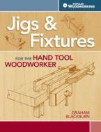 Jigs & Fixtures for the Hand Tool Woodworker di Graham Blackburn edito da F&W Publications Inc