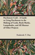 Parchment Craft - A Guide to Using Parchment in the Making of Cards, Book Marks, Lampshades, and All Manner of Other Pro di Frederick T. Day edito da Read Books