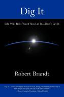 Dig It: Life Will Beat You If You Let It-Don't Let It di Robert Brandt edito da AUTHORHOUSE