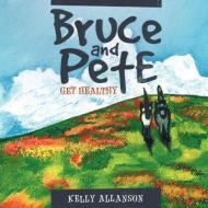 Bruce and Pete Get Healthy di Kelly Allanson edito da Balboa Press