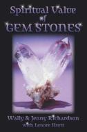 The Spiritual Value of Gemstones di Wally Richardson, Jenny Richardson edito da DOG EAR PUB LLC