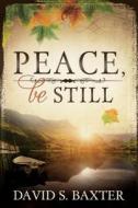 Peace, Be Still di David S. Baxter edito da CEDAR FORT INC