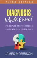Diagnosis Made Easier: Principles and Techniques for Mental Health Clinicians di James Morrison edito da GUILFORD PUBN
