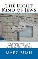 The Right Kind of Jews: An American Jew and the Israeli Immigration System di Marc C. Rush edito da Createspace