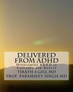 Delivered from ADHD: Overcoming ADHD in Children and Adults di T. S. Gill MD, Paramjeet Singh MD edito da Createspace Independent Publishing Platform