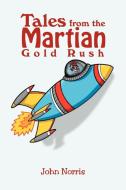 Tales From The Martian Gold Rush di John Norris edito da Xlibris Corporation