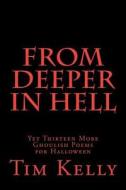 From Deeper in Hell: Yet Thirteen More Ghoulish Poems for Halloween di Tim Kelly edito da Createspace