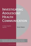 Investigating Adolescent Health Communication di Kevin Harvey edito da BLOOMSBURY 3PL