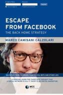 Escape from Facebook: The Back Home Strategy di Marco Camisani Calzolari edito da Createspace