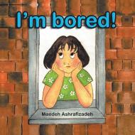 I'm Bored! di Maedeh Ashrafizadeh edito da Xlibris