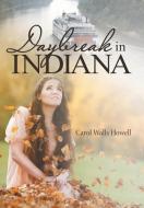 Daybreak in Indiana di Carol Walls Howell edito da LifeRich Publishing