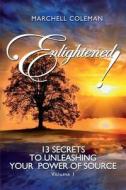 Enlightened!: 13 Secrets to Unleashing Your Power of Source di Marchell Coleman edito da Createspace