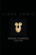 Brass Ovaries di Linda Samis edito da Xlibris