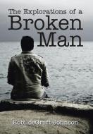 The Explorations of a Broken Man di Kobi deGraft-Johnson edito da Xlibris