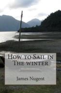 How to Sail in Winter di James Nugent edito da Createspace