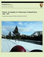 Winter Air Quality in Yellowstone National Park 2006 - 2007 di John D. Ray Ph. D., U. S. Department National Park Service edito da Createspace