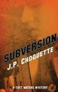 Subversion: A Tayt Waters Mystery di J. P. Choquette edito da Createspace