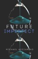 Future Imperfect di Michael Acciarino edito da Createspace