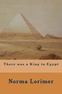 There Was a King in Egypt di Norma Lorimer edito da Createspace