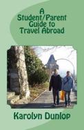 A Student/Parent Guide to Travel Abroad: Cross-Cultural Counseling di Karolyn Dunlop edito da Createspace