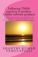 Following Tmmi Practices to Produce Quality Software Products: Tmmi Practices Can Benefit in Software Testing Projects for Incremental Process Improve di MR Shanthi Kumar Vemulapalli edito da Createspace