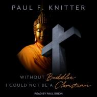 Without Buddha I Could Not Be a Christian di Paul F. Knitter edito da Tantor Audio