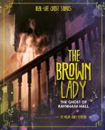 The Brown Lady: The Ghost of Raynham Hall di Megan Cooley Peterson edito da CAPSTONE PR