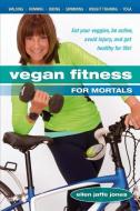 Vegan Fitness for Mortals: Eat Your Veggies, Be Active, Avoid Injury, and Get Healthy for Life di Ellen Jaffe Jones edito da BOOK PUB CO