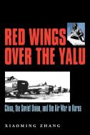 Red Wings Over the Yalu di Xiaoming Zhang edito da Texas A&M University Press