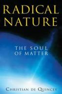 Radical Nature: The Soul of Matter di Christian de Quincey edito da PARK STREET PR